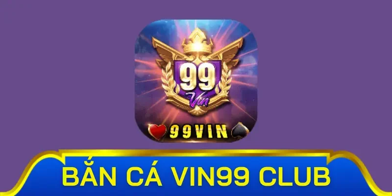 Một vài nét về bắn cá Vin99 Club