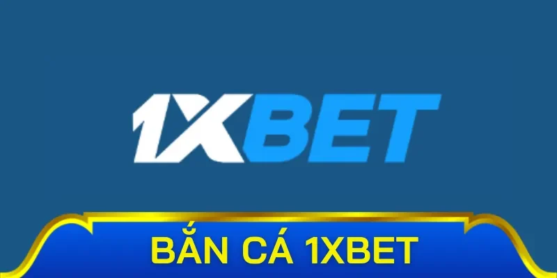 Game bắn cá 1xbet- Lối chơi cuốn hút và đơn giản