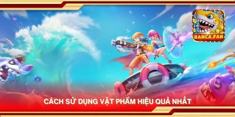 Cách sử dụng vật phẩm hiệu quả nhất