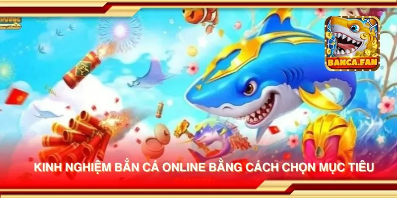 Kinh nghiệm bắn cá online bằng cách chọn mục tiêu