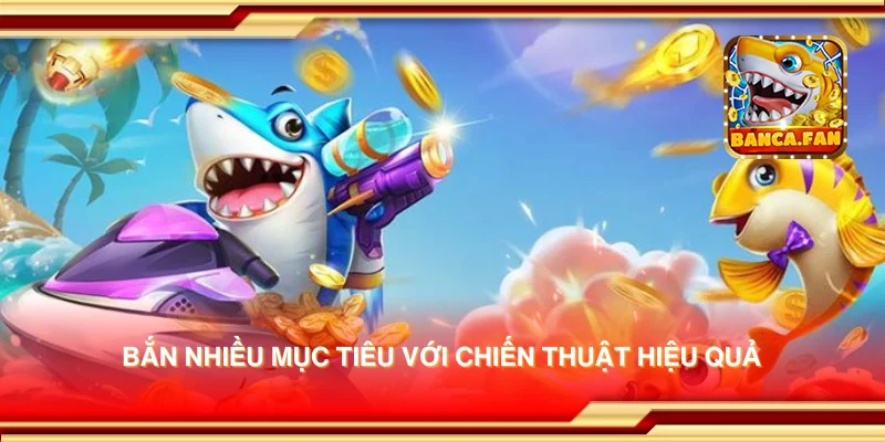 Bắn nhiều mục tiêu với chiến thuật hiệu quả