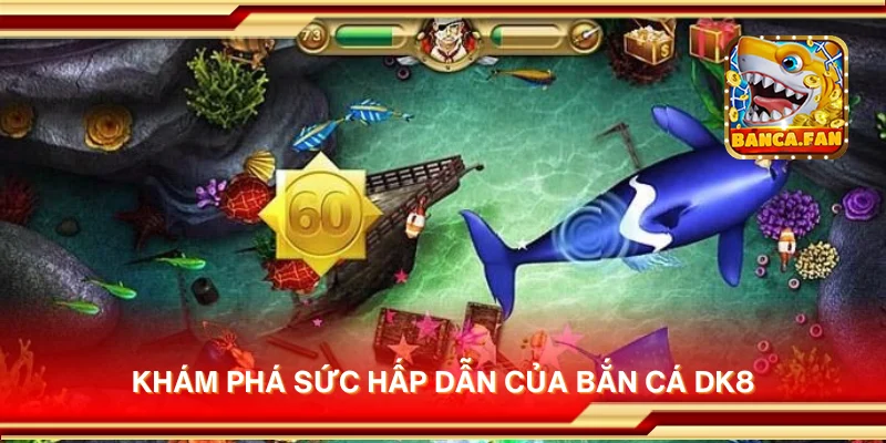 Khám phá sức hấp dẫn của bắn cá dk8