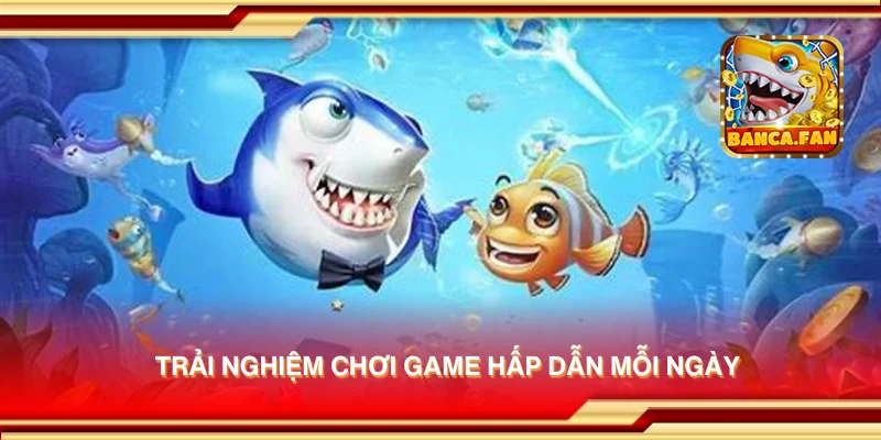 Trải nghiệm chơi game hấp dẫn mỗi ngày