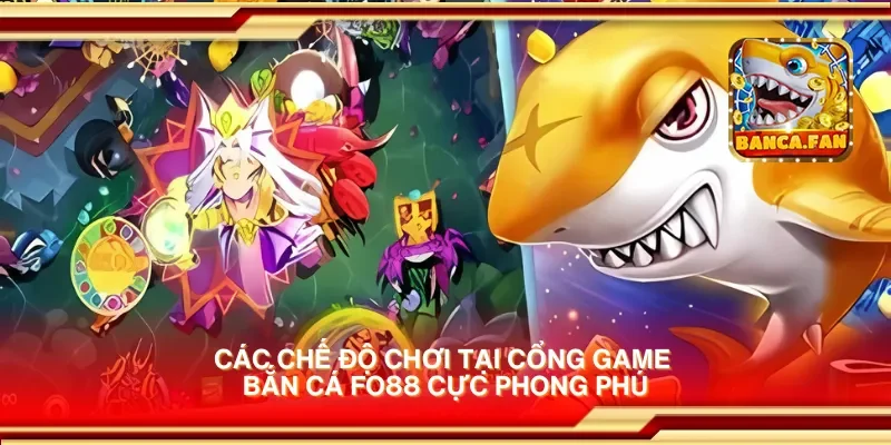 Các chế độ chơi tại cổng game bắn cá fo88 cực phong phú
