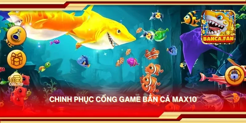 Chinh phục cổng game bắn cá max10