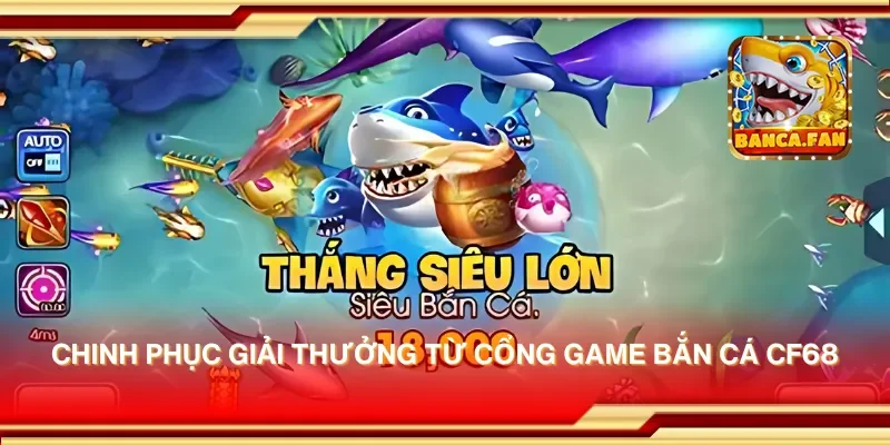 Chinh phục giải thưởng từ cổng game bắn cá cf68