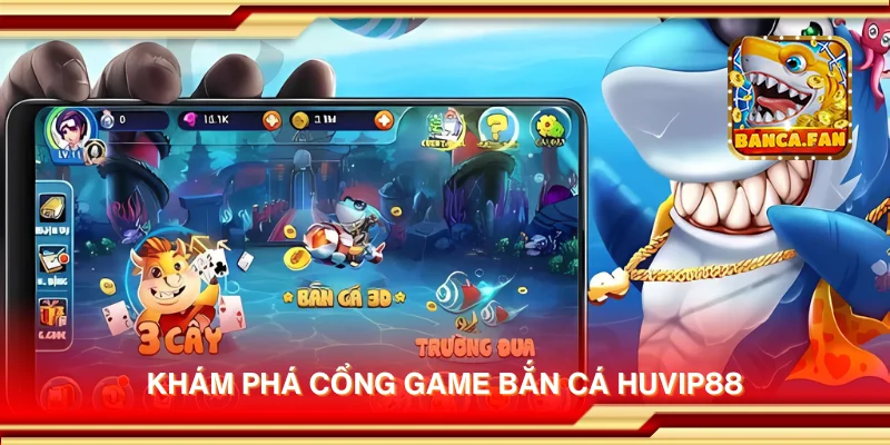 Khám phá cổng game bắn cá Huvip88