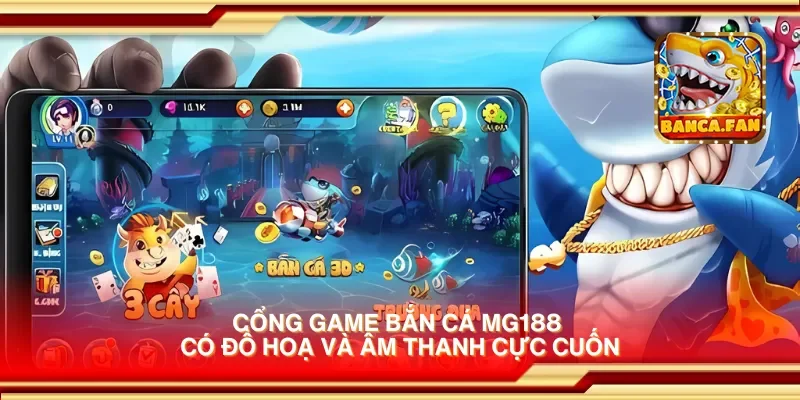 Cổng game bắn cá mg188 có đồ hoạ và âm thanh cực cuốn