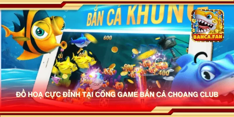 Đồ hoạ cực đỉnh tại cổng game bắn cá choang club