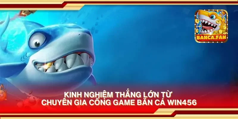 Cổng game bắn cá Win456 – Bắn cá đỉnh cao, thắng lớn mỗi ngày