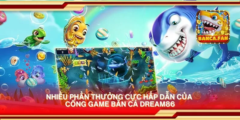 Nhiều phần thưởng cực hấp dẫn của cổng game bắn cá dream86