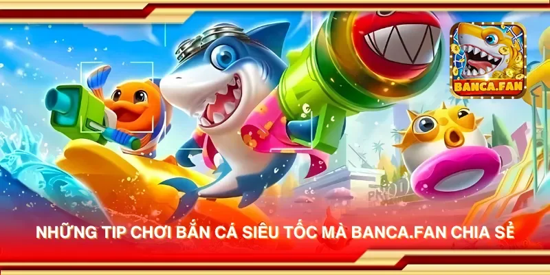 Tip Chơi Bắn Cá Siêu Tốc Giúp Bạn Chiến Thắng Nhanh Chóng