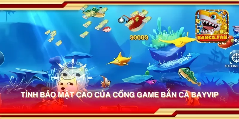 Tính bảo mật cao của cổng game bắn cá bayvip